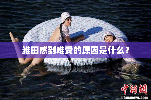 雏田感到难受的原因是什么？