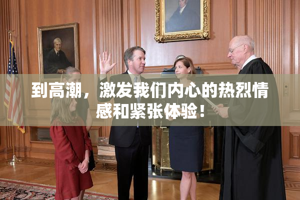 到高潮，激发我们内心的热烈情感和紧张体验！