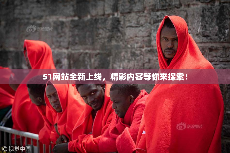 51网站全新上线，精彩内容等你来探索！