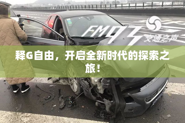 释G自由，开启全新时代的探索之旅！