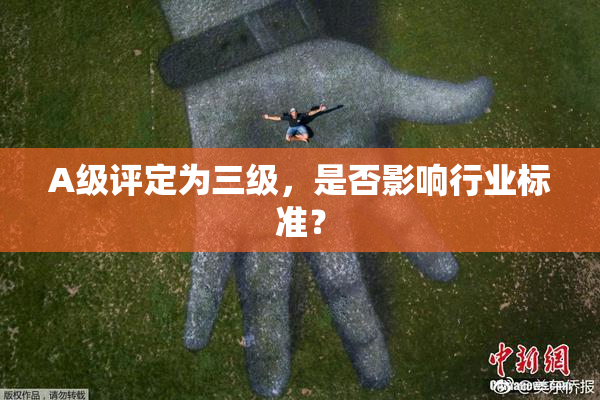 A级评定为三级，是否影响行业标准？