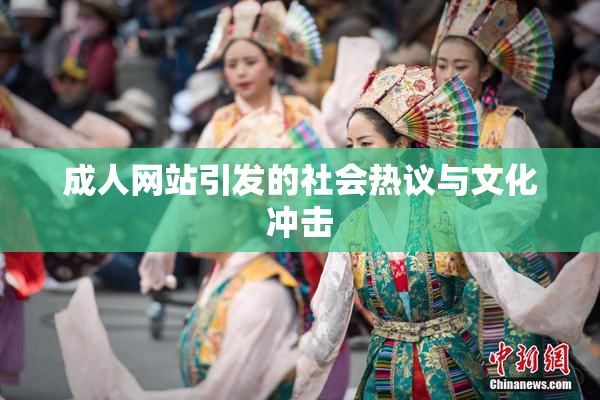 成人网站引发的社会热议与文化冲击