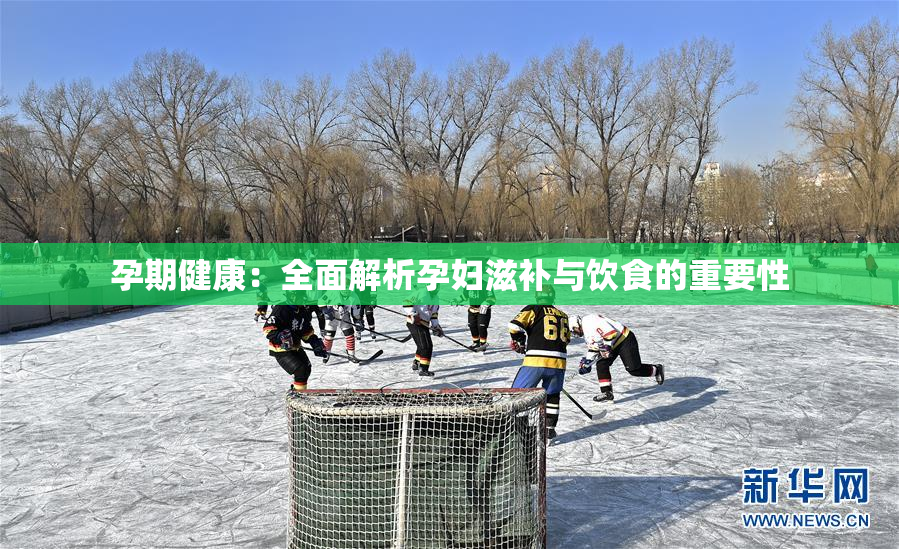 孕期健康：全面解析孕妇滋补与饮食的重要性