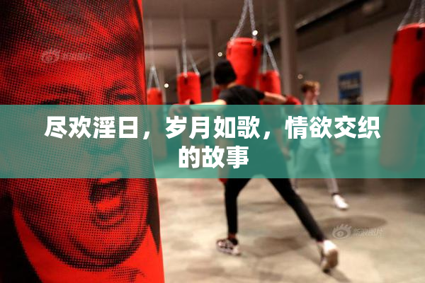 尽欢淫日，岁月如歌，情欲交织的故事