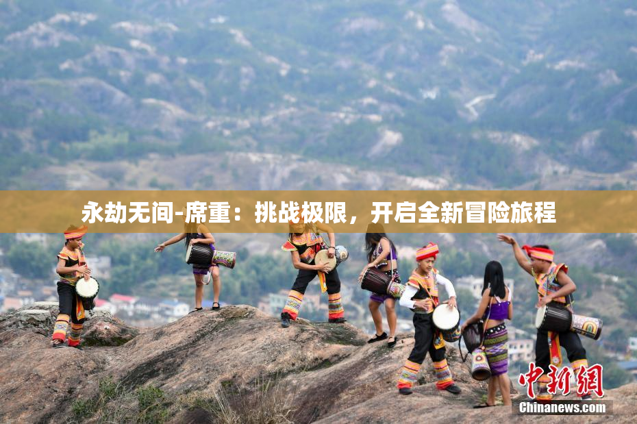 永劫无间-席重：挑战极限，开启全新冒险旅程