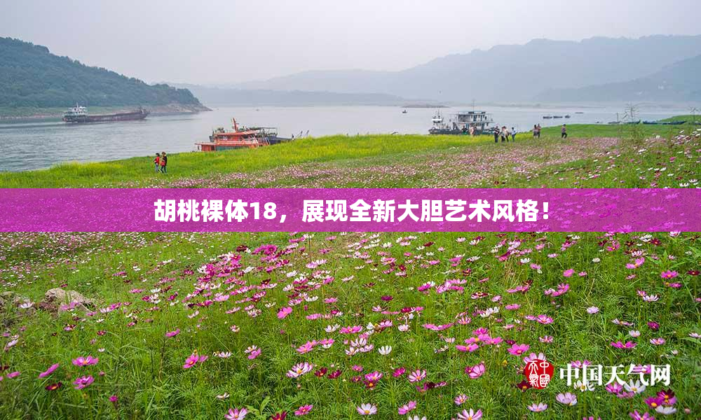 胡桃裸体18，展现全新大胆艺术风格！