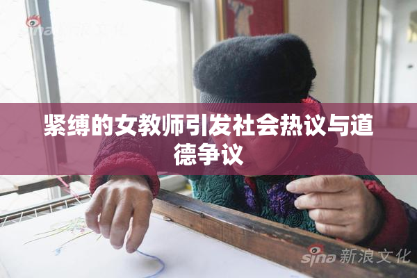 紧缚的女教师引发社会热议与道德争议