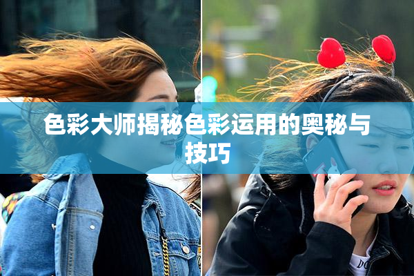 色彩大师揭秘色彩运用的奥秘与技巧