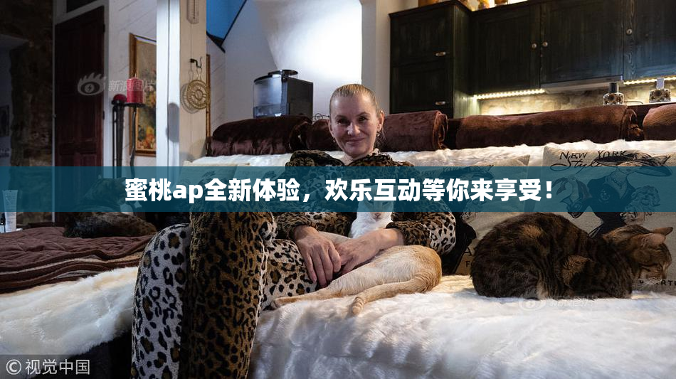 蜜桃ap全新体验，欢乐互动等你来享受！