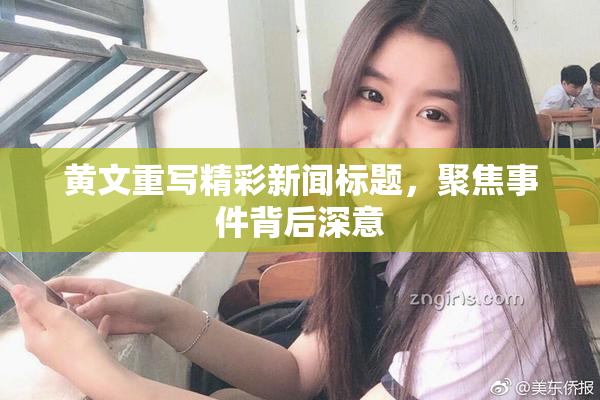 黄文重写精彩新闻标题，聚焦事件背后深意