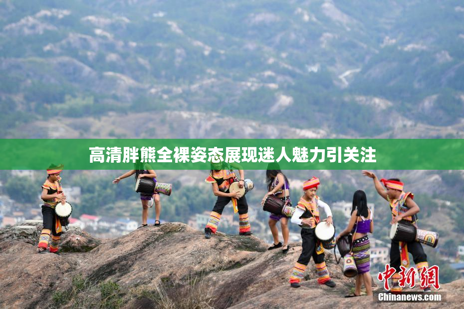 高清胖熊全裸姿态展现迷人魅力引关注