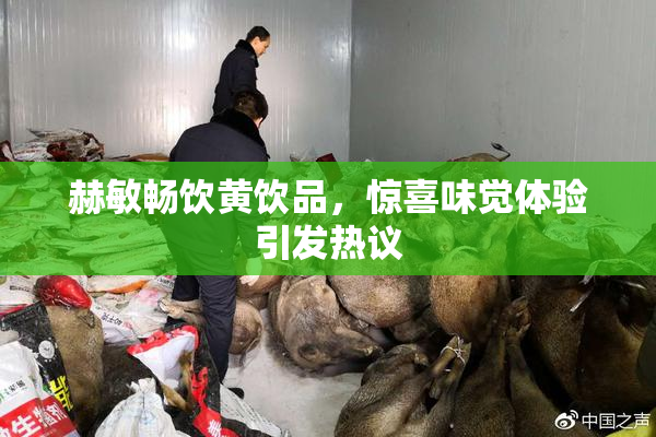 赫敏畅饮黄饮品，惊喜味觉体验引发热议