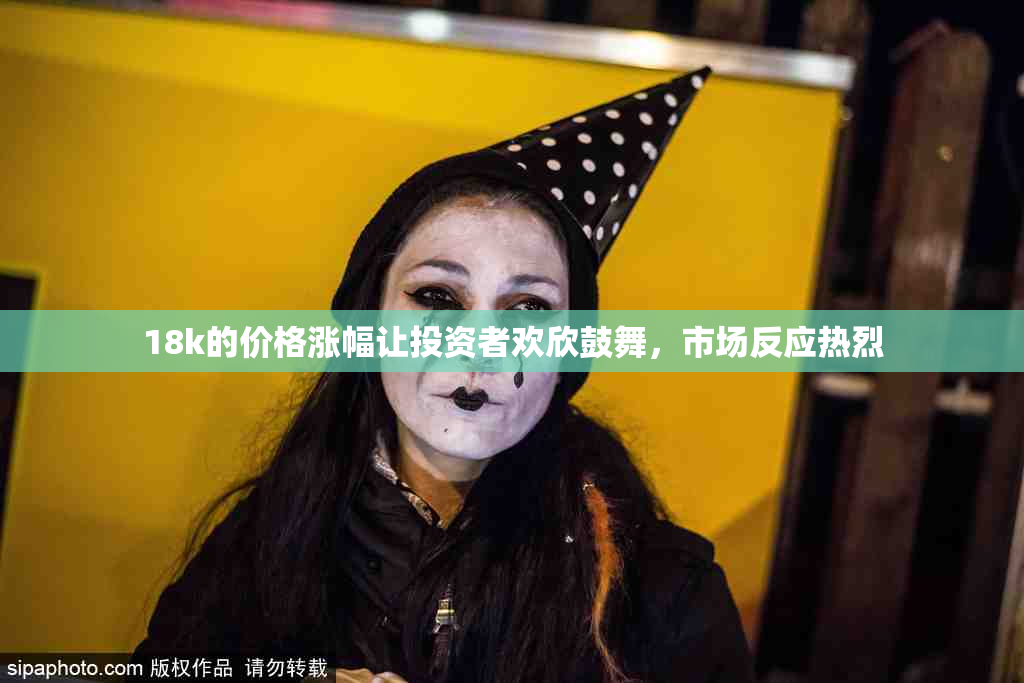 18k的价格涨幅让投资者欢欣鼓舞，市场反应热烈