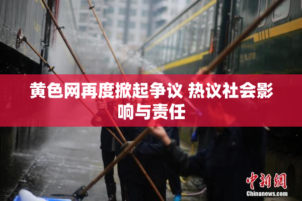 黄色网再度掀起争议 热议社会影响与责任