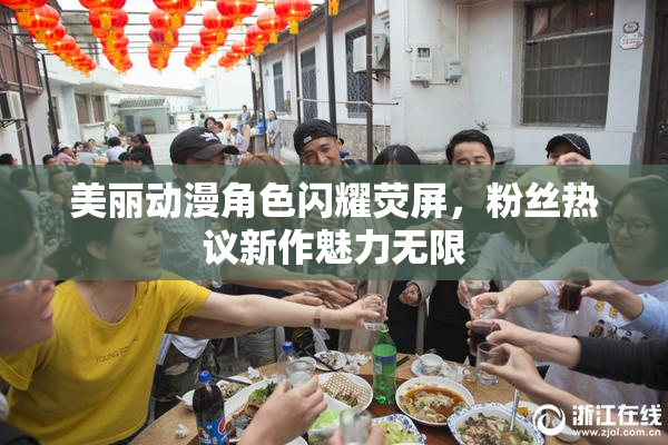 美丽动漫角色闪耀荧屏，粉丝热议新作魅力无限