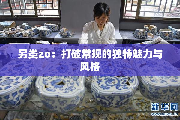 另类zo：打破常规的独特魅力与风格