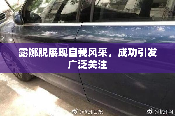 露娜脱展现自我风采，成功引发广泛关注