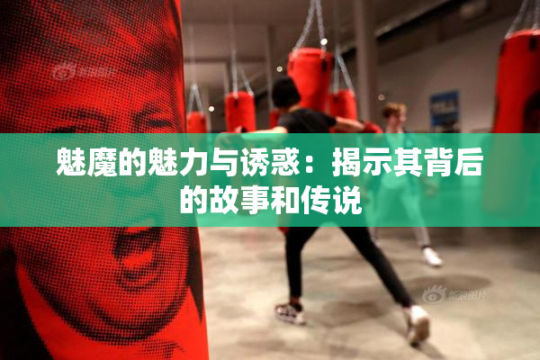 魅魔的魅力与诱惑：揭示其背后的故事和传说