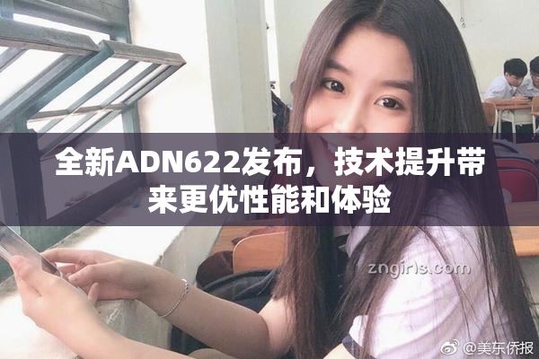 全新ADN622发布，技术提升带来更优性能和体验