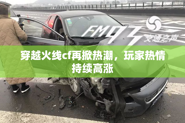 穿越火线cf再掀热潮，玩家热情持续高涨