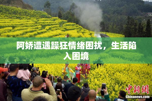 阿娇遭遇躁狂情绪困扰，生活陷入困境