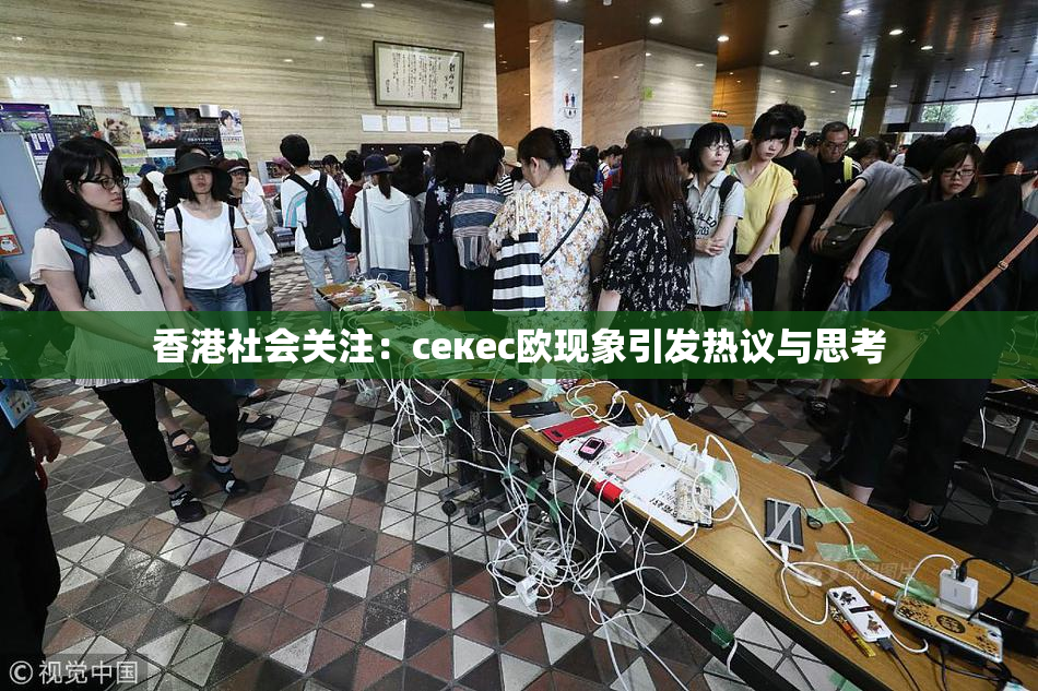香港社会关注：ceкес欧现象引发热议与思考