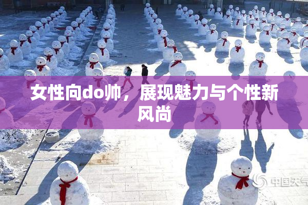 女性向do帅，展现魅力与个性新风尚