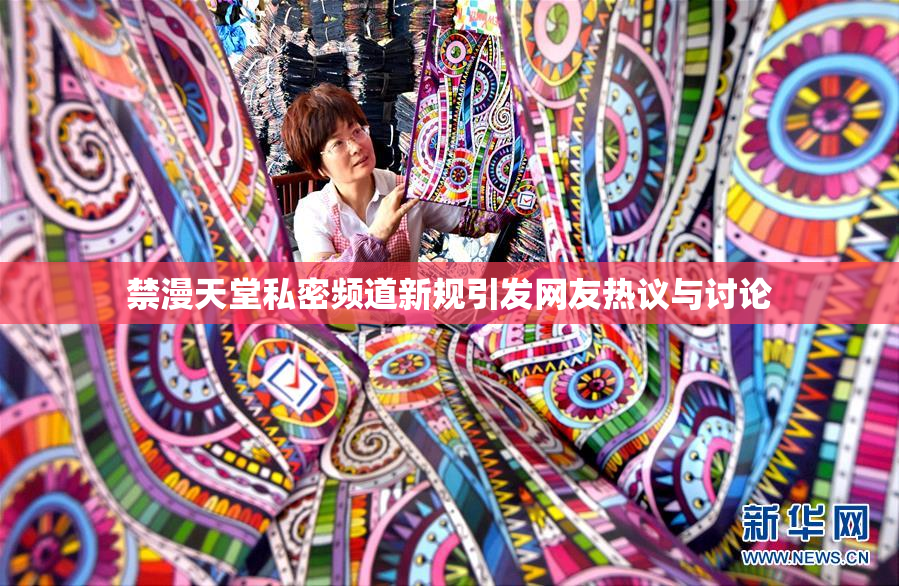 禁漫天堂私密频道新规引发网友热议与讨论