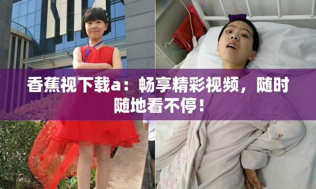 香蕉视下载a：畅享精彩视频，随时随地看不停！
