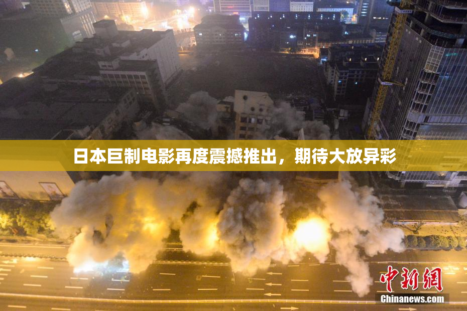 日本巨制电影再度震撼推出，期待大放异彩
