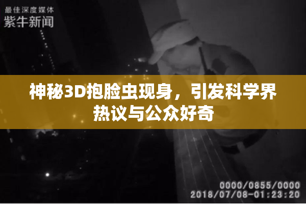 神秘3D抱脸虫现身，引发科学界热议与公众好奇