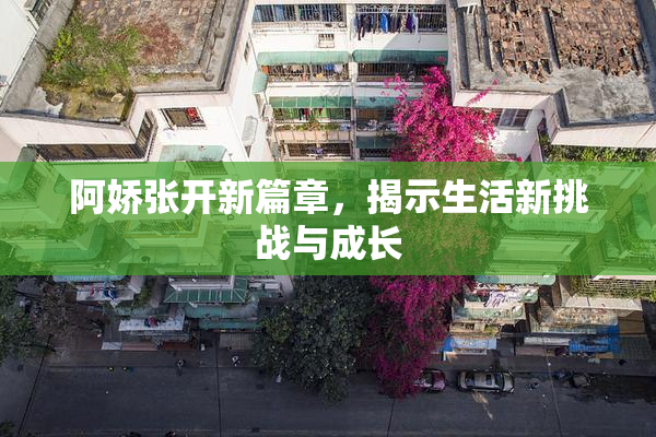 阿娇张开新篇章，揭示生活新挑战与成长
