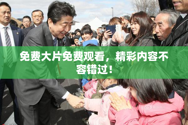 免费大片免费观看，精彩内容不容错过！