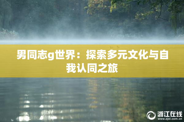男同志g世界：探索多元文化与自我认同之旅