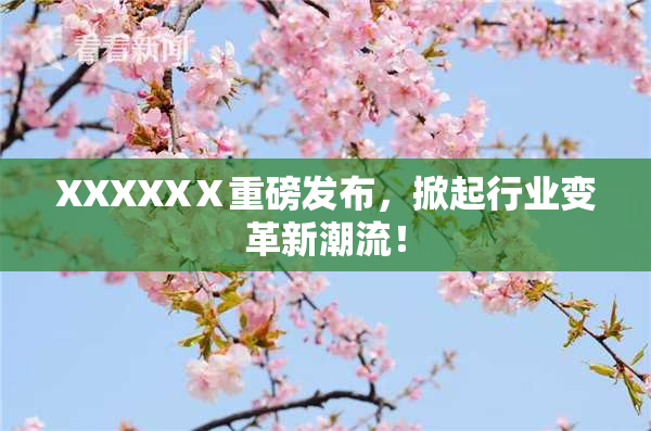 XXXXXⅩ重磅发布，掀起行业变革新潮流！