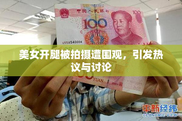 美女开腿被拍摄遭围观，引发热议与讨论