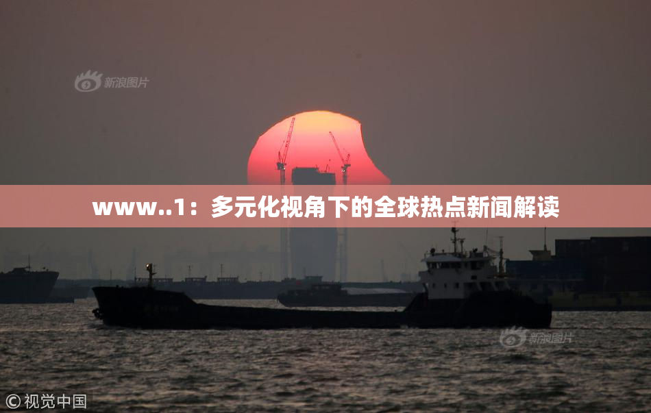 www..1：多元化视角下的全球热点新闻解读