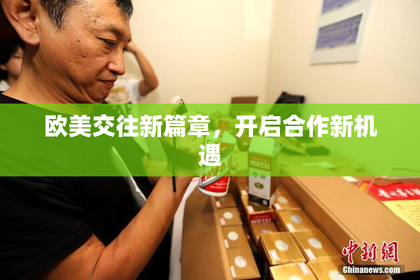 欧美交往新篇章，开启合作新机遇