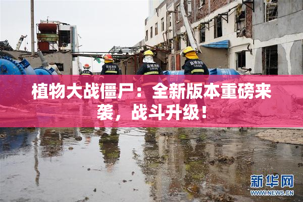 植物大战僵尸：全新版本重磅来袭，战斗升级！