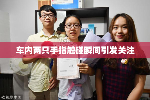 车内两只手指触碰瞬间引发关注