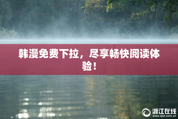 韩漫免费下拉，尽享畅快阅读体验！