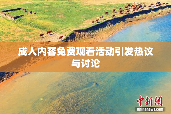 成人内容免费观看活动引发热议与讨论