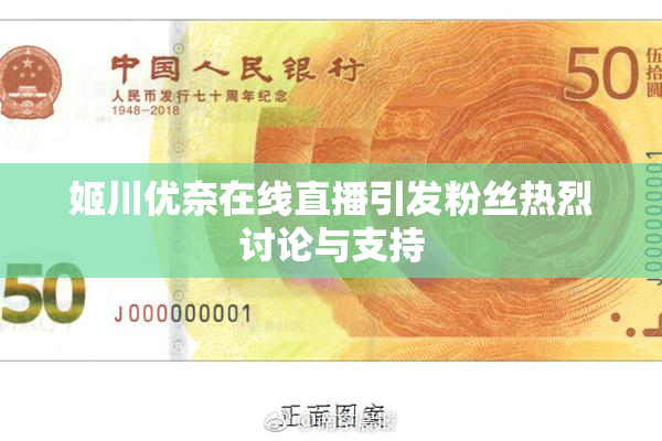 姬川优奈在线直播引发粉丝热烈讨论与支持