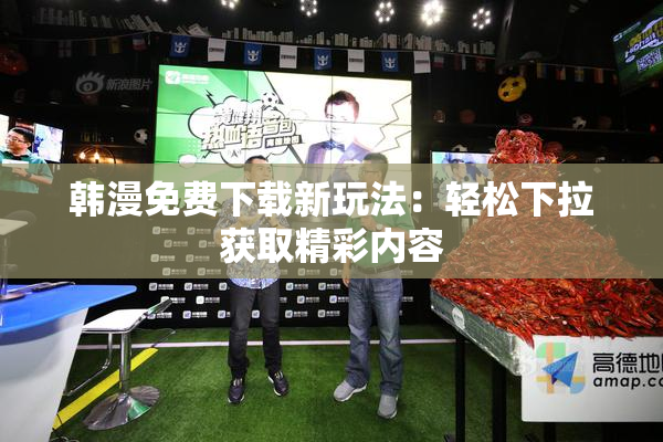 韩漫免费下载新玩法：轻松下拉获取精彩内容