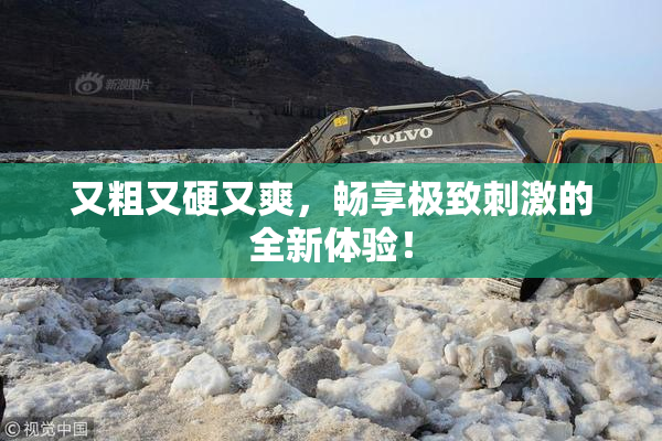 又粗又硬又爽，畅享极致刺激的全新体验！