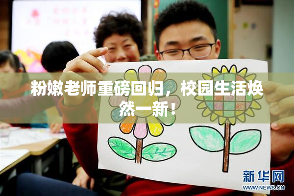 粉嫩老师重磅回归，校园生活焕然一新！