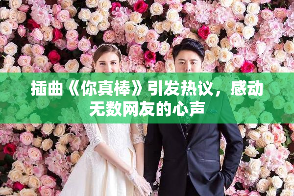 插曲《你真棒》引发热议，感动无数网友的心声