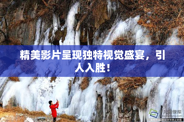 精美影片呈现独特视觉盛宴，引人入胜！