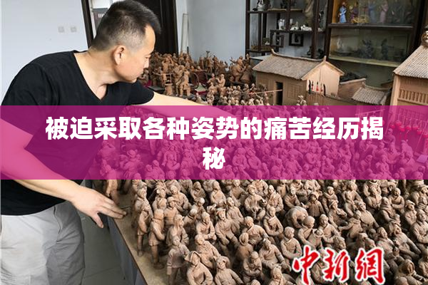 被迫采取各种姿势的痛苦经历揭秘