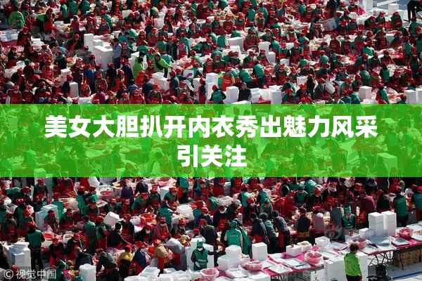 美女大胆扒开内衣秀出魅力风采引关注